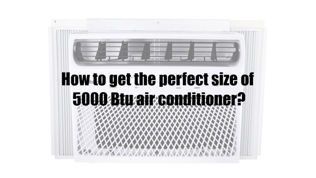 How to get the perfect size of 5000 Btu air conditioner?