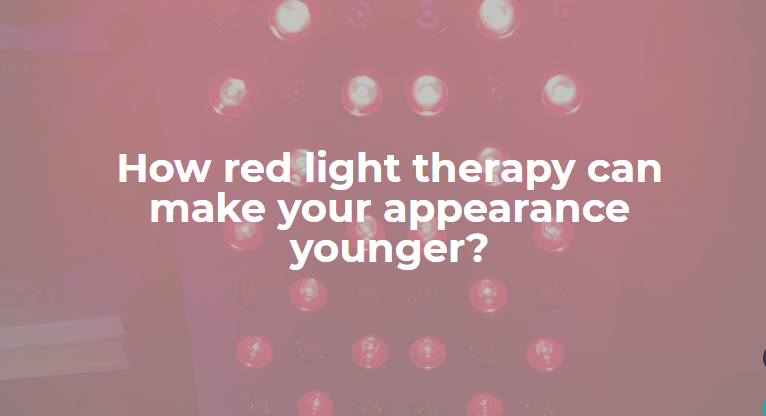 How red light therapy can make your appearance younger?