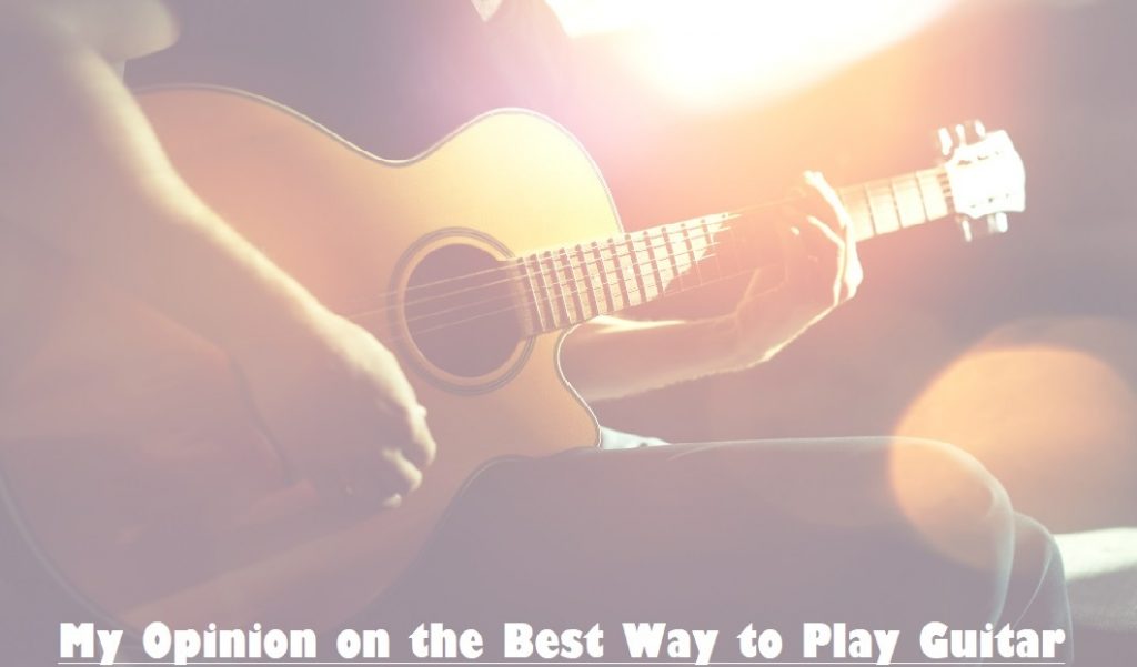 My Opinion on the Best Way to Play Guitar
